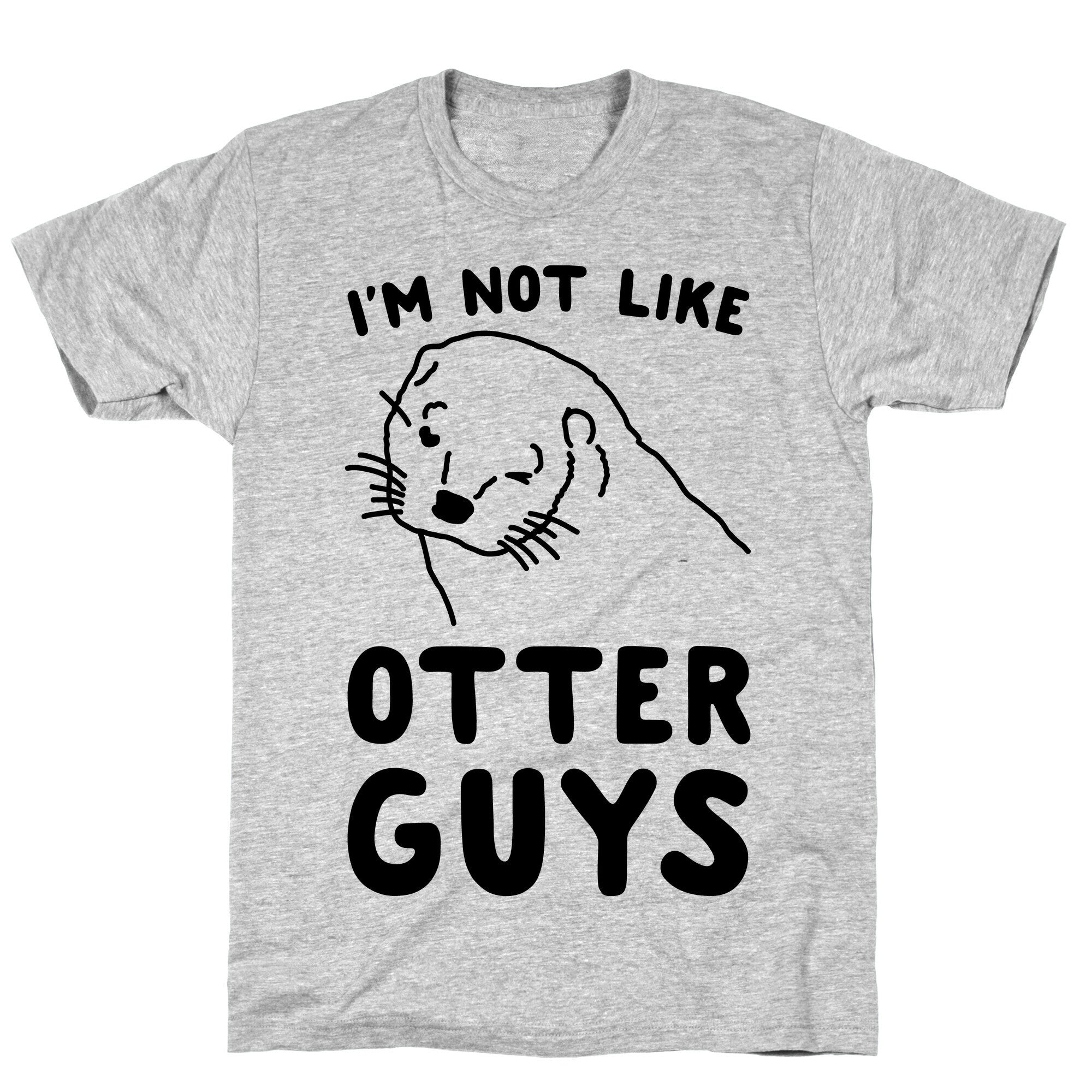 I'm Not Like The Otter Guys T-Shirt